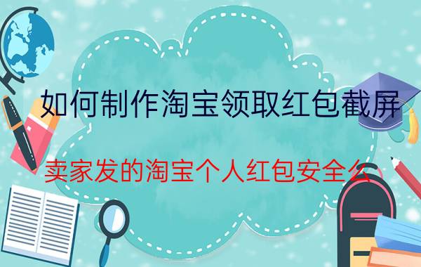 如何制作淘宝领取红包截屏 卖家发的淘宝个人红包安全么？